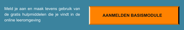 Meld je aan en maak tevens gebruik van de gratis hulpmiddelen die je vindt in de online leeromgeving AANMELDEN BASISMODULE